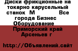 Диски фрикционные на токарно-карусельный станок 1М553, 1531 - Все города Бизнес » Оборудование   . Приморский край,Арсеньев г.